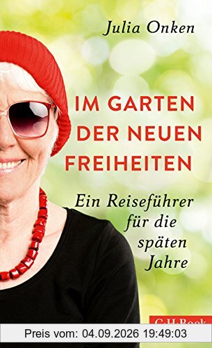 Im Garten der neuen Freiheiten: Ein Reiseführer für die späten Jahre
