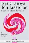 Ich lasse los. Innere Heilung und spirituelles Wachstum.