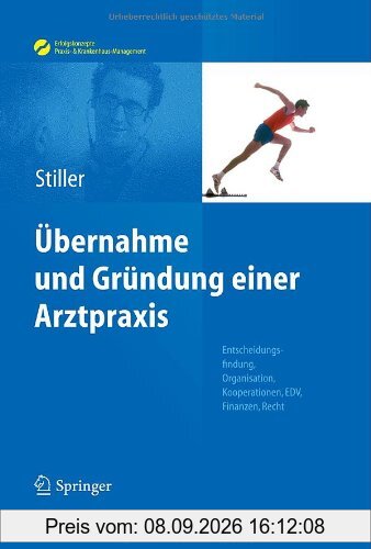 Übernahme und Gründung einer Arztpraxis: Entscheidungsfindung, Organisation, Kooperationen, EDV, Finanzen, Recht (Erfolgskonzepte Praxis- & Krankenhaus-Management)