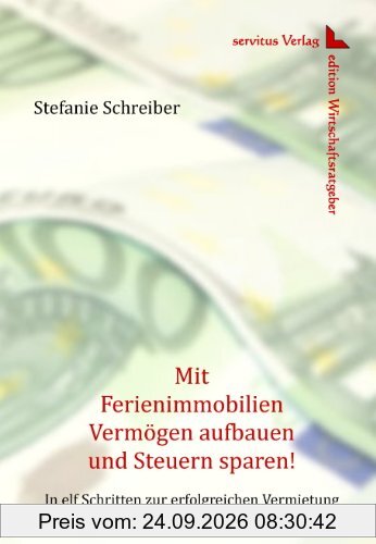 Mit Ferienimmobilien Vermögen aufbauen und Steuern sparen!: In elf Schritten zur erfolgreichen Vermietung