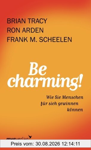 Be Charming!: Wie Sie Menschen Für Sich Gewinnen Können