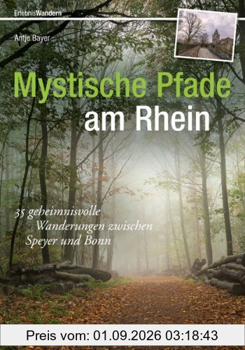 Mystische Pfade am Rhein: 35 geheimnisvolle Wanderungen am Ober- und Mittelrhein. Geheime Kraftorte, dunkle Mythen, Burgen und Sagen entlang des Rheins in einem Wanderführer entdecken