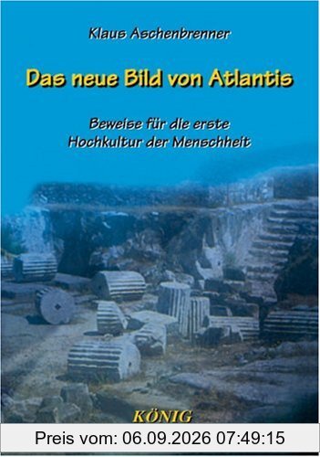 Das neue Bild von Atlantis: Beweise für die erste Hochkultur der Menschheit