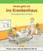 Heute gehe ich ins Krankenhaus. Kleine Sachgeschichten zum Vorlesen
