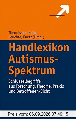 Handlexikon Autismus-Spektrum: Schlüsselbegriffe aus Forschung, Theorie, Praxis und Betroffenen-Sicht