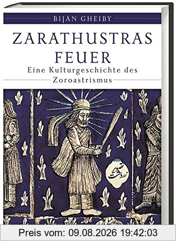 Bijan Gheiby Zarathustras Feuer, Eine Kulturgeschichte Des Zoroastrismus