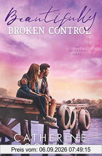 Beautifully Broken Control (The Sutter Lake Series, Band 4)