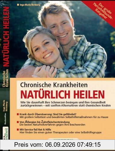 Chronische Krankheiten natürlich heilen: Wie Sie dauerhaft Ihre Schmerzen besiegen und Ihre Gesundheit zurückgewinnen mit sanften Alternativen statt chemischen Keulen
