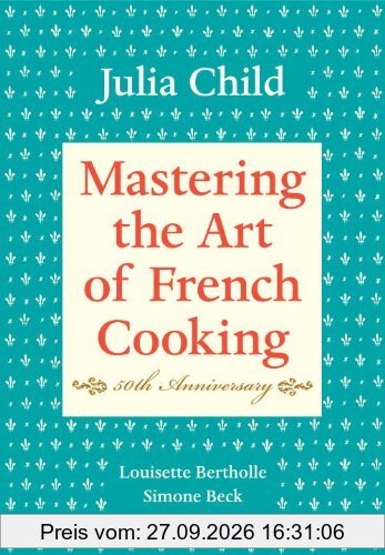 Mastering the Art of French Cooking, Volume I: 50th Anniversary: Vol 1