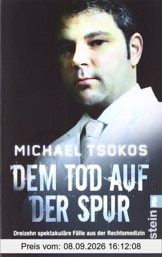 Dem Tod auf der Spur: Dreizehn spektakuläre Fälle aus der Rechtsmedizin