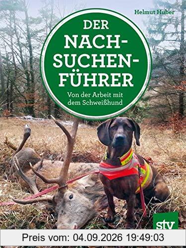 Der Nachsuchenführer: Von der Arbeit mit dem Schweißhund