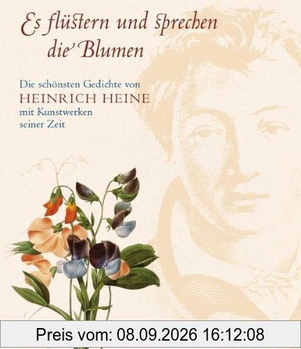 Es flüstern und sprechen die Blumen: Die schönsten Gedichte von Heinrich Heine mit Kunstwerken seiner Zeit