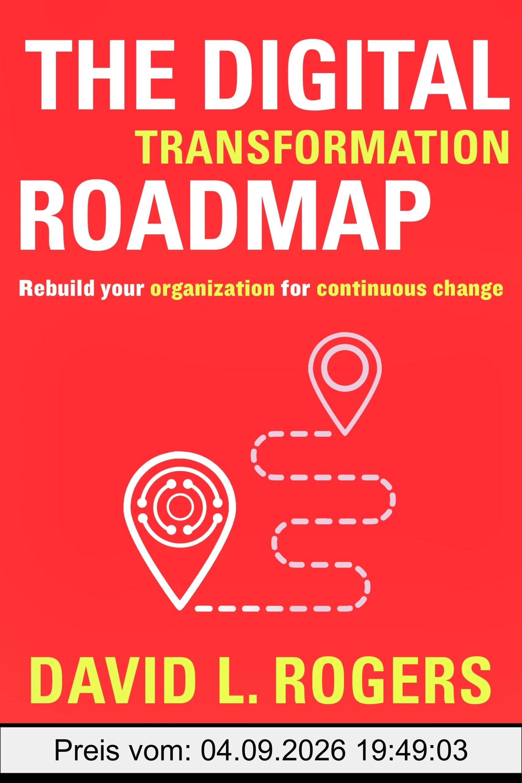 The Digital Transformation Roadmap: Rebuild Your Organization for Continuous Change