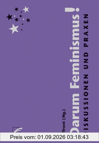 Darum Feminismus!: Diskussionen und Praxen