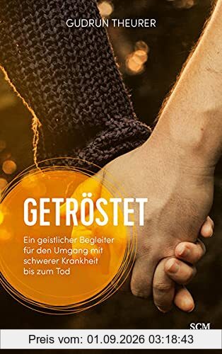 Getröstet: Ein geistlicher Begleiter für den Umgang mit schwerer Krankheit bis zum Tod
