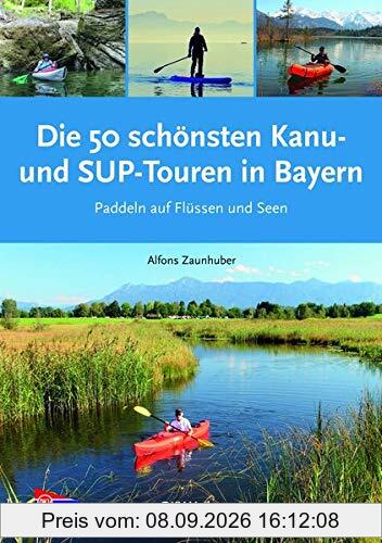 Die 50 schönsten Kanu- und SUP-Touren in Bayern: Paddeln auf Flüssen und Seen (Top Kanu-Touren)