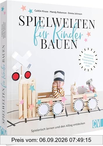 Kreative Spielwelten für Kinder bauen: Spielerisch lernen und den Alltag entdecken. Poststation, Marktstand, Klassenzimmer und vieles mehr