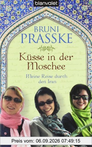 Küsse in der Moschee: Meine Reise durch den Iran