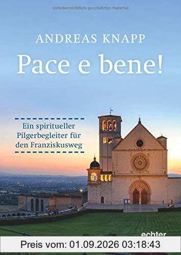 Pace e bene!: Ein spiritueller Pilgerbegleiter für den Franziskusweg