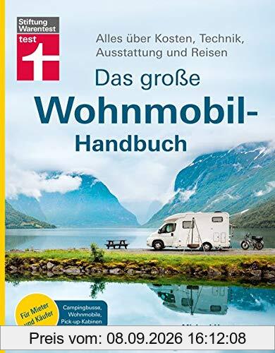 Das große Wohnmobil-Handbuch: Basiswissen für Einsteiger - Auswahl des richtigen Wohnmobils - Kosten, Technik, Ausstattung - Mit exklusiven ... über Kosten, Technik, Ausstattung und Reisen