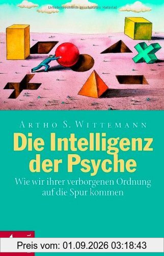 Die Intelligenz der Psyche: Wie wir ihrer verborgenen Ordnung auf die Spur kommen