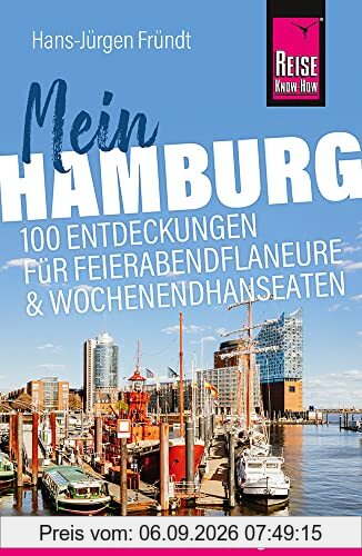 Reise Know-How Reiseführer Mein Hamburg : 100 Entdeckungen für Feierabendflaneure und Wochenendhanseaten