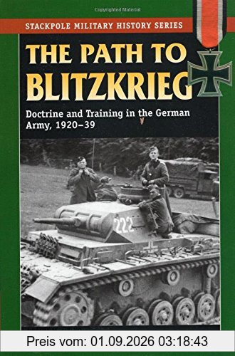 Path to Blitzkrieg: Doctrine and Training in the German Army, 1920-39 (Stackpole Military History)