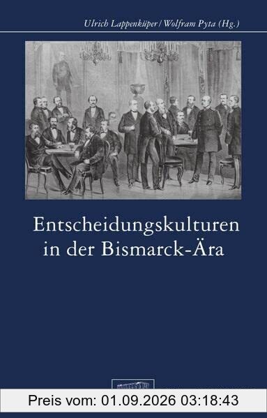 Entscheidungskulturen in der Bismarck-Ära (Otto-von-Bismarck-Stiftung, Wissenschaftliche Reihe)