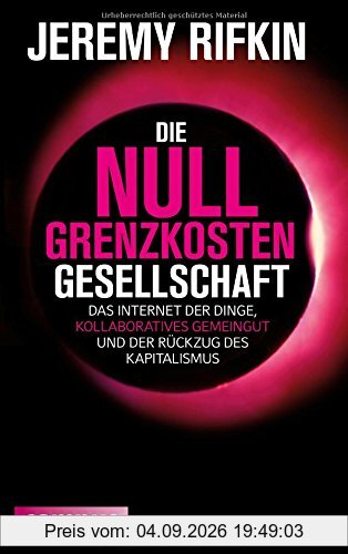 Die Null-Grenzkosten-Gesellschaft: Das Internet der Dinge, kollaboratives Gemeingut und der Rückzug des Kapitalismus