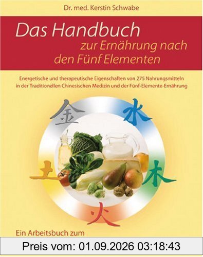 Das Handbuch zur Ernährung nach den fünf Elementen: 275 Nahrungsmittel und ihre Zuordnung nach der Diätetik der Chinesischen Medizin