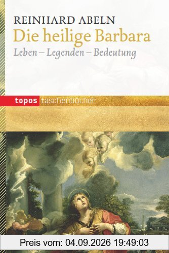 Die heilige Barbara: Leben - Legenden - Bedeutung