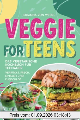 Veggie For Teens - Das vegetarische Kochbuch für Teenager - verrückt, frech, einfach und fleischlos