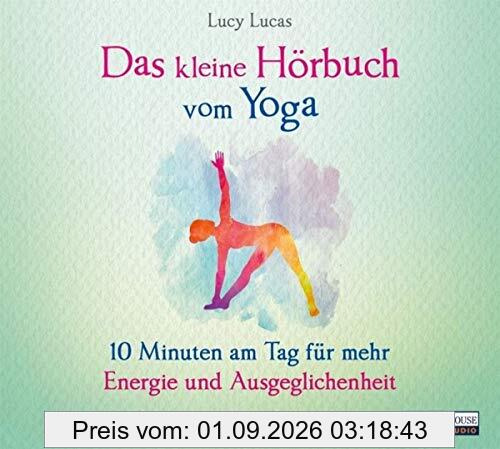 Das kleine Hör-Buch vom Yoga: 10 Minuten am Tag für mehr Energie und Ausgeglichenheit