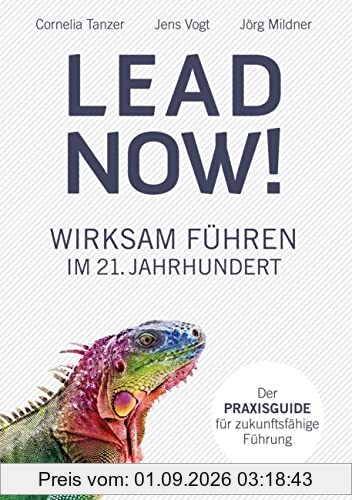 Lead now!: Wirksam führen im 21. Jahrhundert