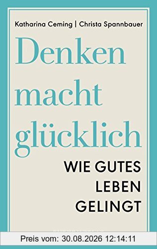 Denken macht glücklich: Wie gutes Leben gelingt