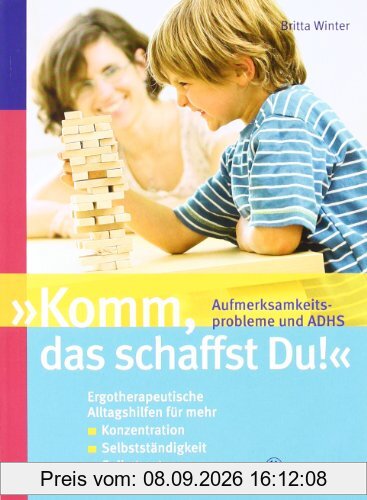 Komm, das schaffst Du! Aufmerksamkeitsprobleme und ADHS: Ergotherpeutische Alltagshilfen für mehr / Konzentration / Selbstständigkeit / Selbstvertrauen