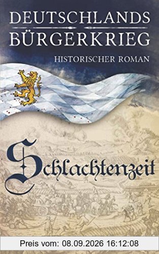 Schlachtenzeit (Deutschlands Bürgerkrieg Historische Romane, Band 2)