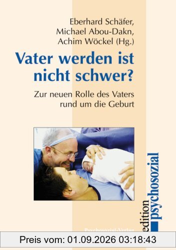 Vater werden ist nicht schwer?: Zur neuen Rolle des Vaters rund um die Geburt