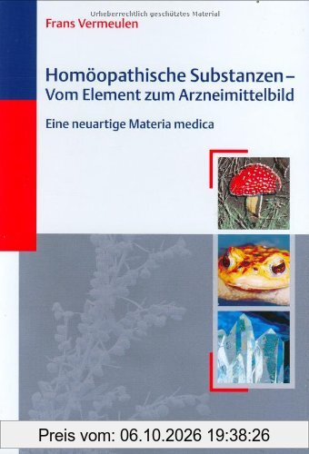 Homöopathische Substanzen - Vom Element zum Arzneimittelbild: Eine neuartige Materia medica
