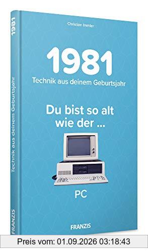 1981 - Technik aus Deinem Geburtsjahr. Du bist so alt wie ... Das Jahrgangsbuch für alle Technikfans | 40. Geburtstag: Du bist so alt wie der...PC