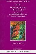 ATP: Anleitung für den Therapeuten. Einübung von Selbstvertrauen und sozialer Kompetenz (Leben Lernen 123)