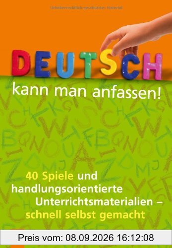 Deutsch kann man anfassen!: 40 Spiele und handlungsorientierte Unterrichtsmaterialien - schnell selbst gemacht