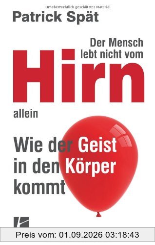 Der Mensch lebt nicht vom Hirn allein: Wie der Geist in den Körper kommt