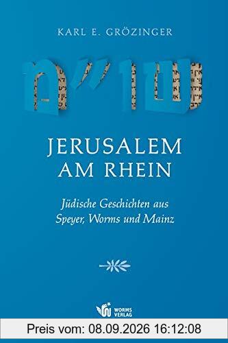 Jerusalem am Rhein: Jüdische Geschichten aus Speyer, Worms und Mainz