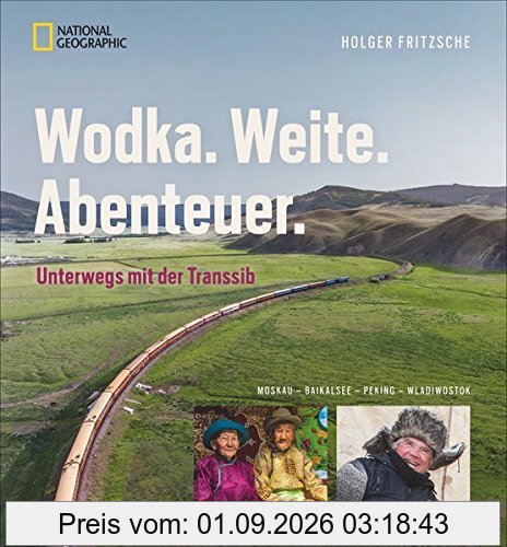 Bildband Transsibirische Eisenbahn: Wodka. Weite. Abenteuer. Auf Schienen mit National Geographic von Moskau zum Baikalsee, nach Wladiwostok und Peking, per Luxuszug und Holzklasse Menschen begegnen.