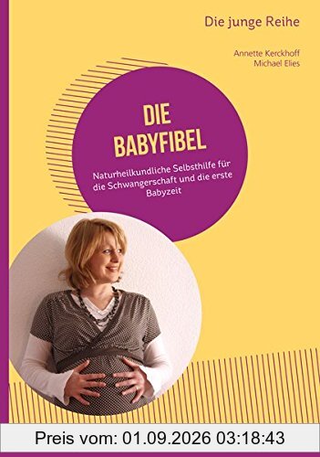 Die Babyfibel: Naturheilkundliche Selbsthilfe für die Schwangerschaft und die erste Babyzeit (Die junge Reihe)