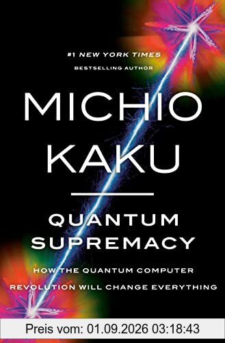 Quantum Supremacy: How the Quantum Computer Revolution Will Change Everything