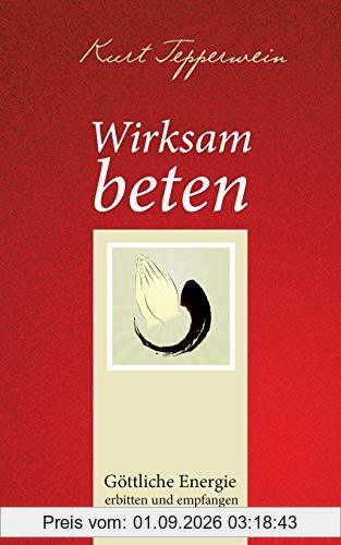 Wirksam beten: Göttliche Energie erbitten und empfangen