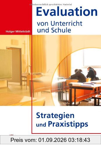Evaluation von Unterricht und Schule: Strategien und Praxistipps: Strategien und Praxistipps. Für alle Schulstufen