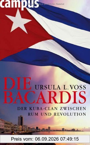 Die Bacardis. Der Kuba-Clan zwischen Rum und Revolution